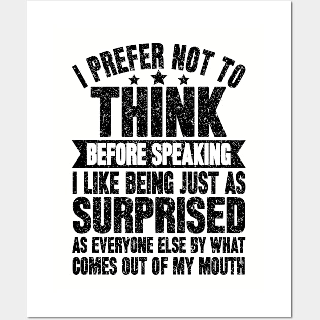 I prefer not to think before speaking i like being just as surprised as everyone else by what comes out of my mouth Wall Art by SilverTee